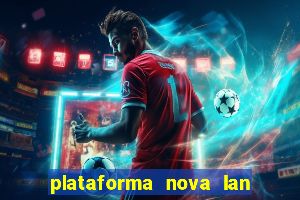 plataforma nova lan  ada hoje 2024